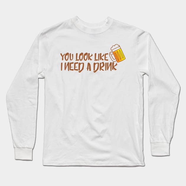 I Need a Drink Long Sleeve T-Shirt by Dojaja